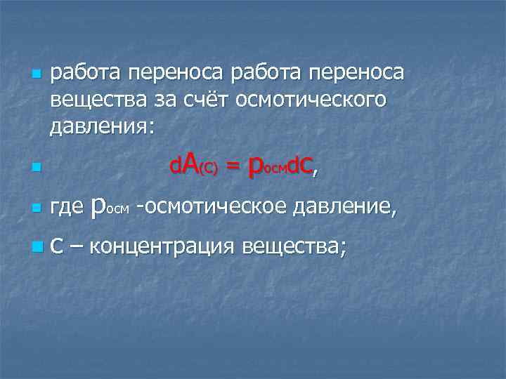n работа переноса вещества за счёт осмотического давления: d. A(C) = pосмdc, n n