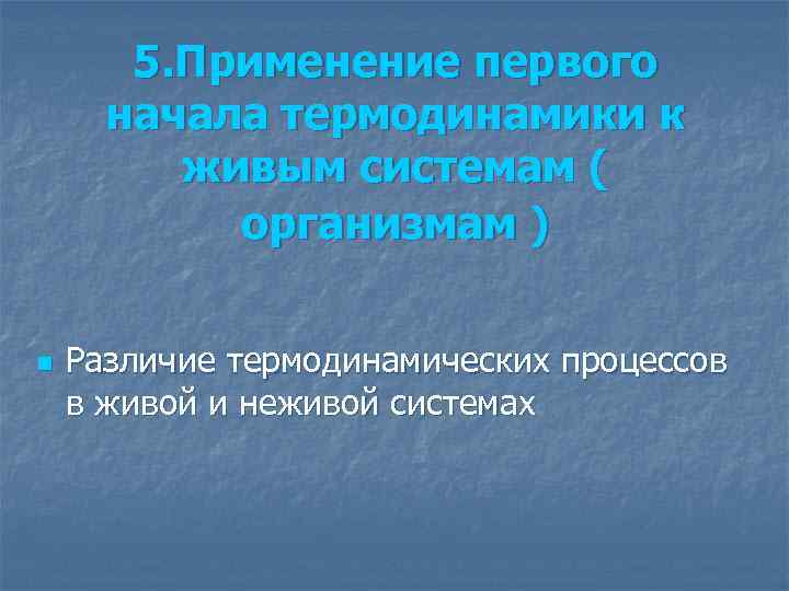 5. Применение первого начала термодинамики к живым системам ( организмам ) n Различие термодинамических