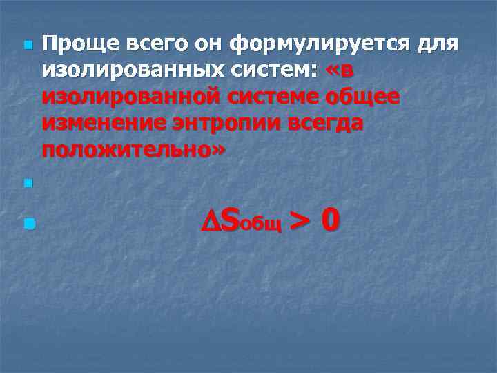 n Проще всего он формулируется для изолированных систем: «в изолированной системе общее изменение энтропии