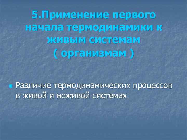 5. Применение первого начала термодинамики к живым системам ( организмам ) n Различие термодинамических