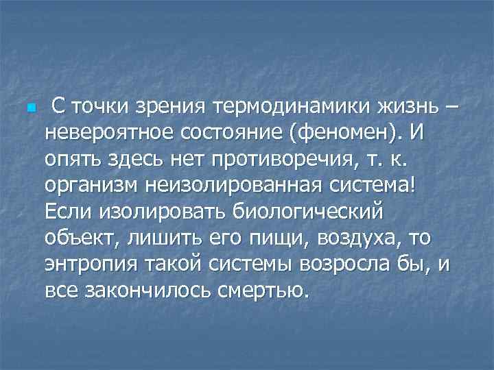 n С точки зрения термодинамики жизнь – невероятное состояние (феномен). И опять здесь нет
