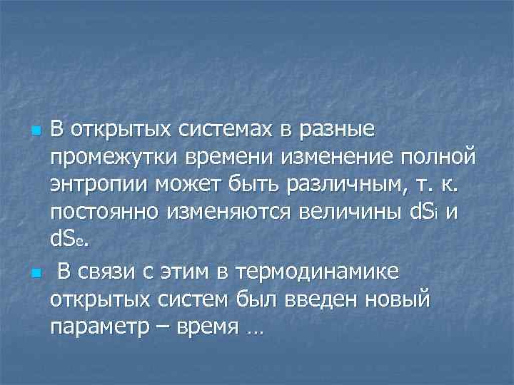 n n В открытых системах в разные промежутки времени изменение полной энтропии может быть
