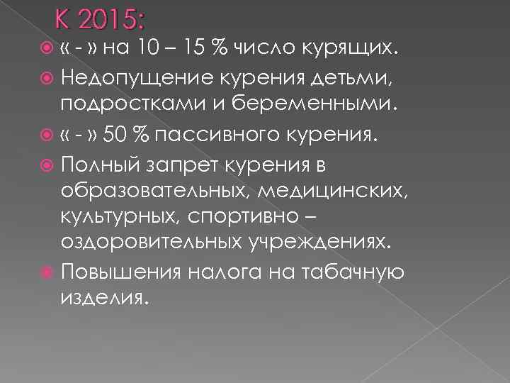 К 2015: « - » на 10 – 15 % число курящих. Недопущение курения