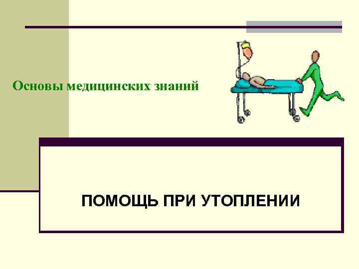 Основы медицинских знаний ПОМОЩЬ ПРИ УТОПЛЕНИИ 