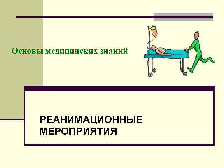 Основы медицинских знаний РЕАНИМАЦИОННЫЕ МЕРОПРИЯТИЯ 