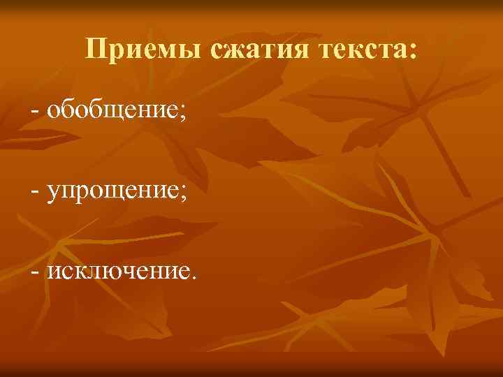 Приемы сжатия текста: - обобщение; - упрощение; - исключение. 