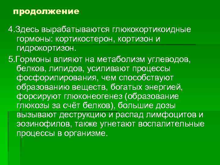 продолжение 4. Здесь вырабатываются глюкокортикоидные гормоны: кортикостерон, кортизон и гидрокортизон. 5. Гормоны влияют на
