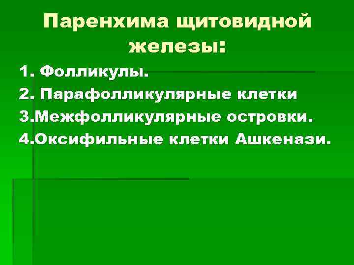 Паренхима щитовидной железы: 1. Фолликулы. 2. Парафолликулярные клетки 3. Межфолликулярные островки. 4. Оксифильные клетки