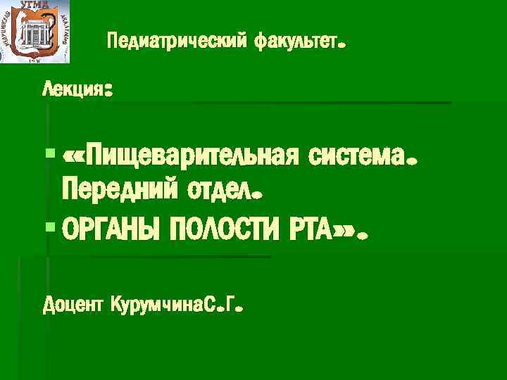 Педиатрический факультет. Лекция: § «Пищеварительная система. Передний отдел. § ОРГАНЫ ПОЛОСТИ РТА» . Доцент