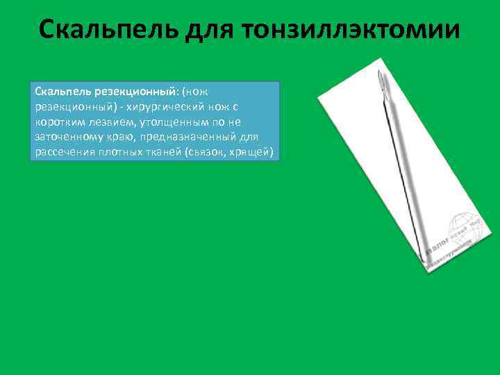 Скальпель для тонзиллэктомии Скальпель резекционный: (нож резекционный) - хирургический нож с коротким лезвием, утолщенным