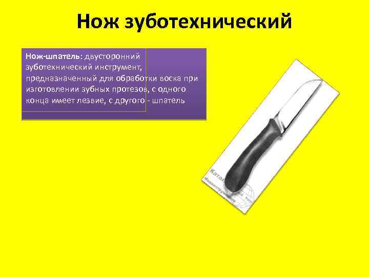 Нож зуботехнический Нож-шпатель: двусторонний зуботехнический инструмент, предназначенный для обработки воска при изготовлении зубных протезов,