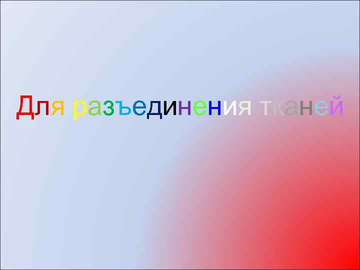 Для разъединения тканей 