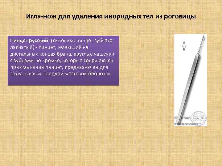 Игла-нож для удаления инородных тел из роговицы Пинцет русский: (синоним: пинцет зубчатолапчатый) - пинцет,