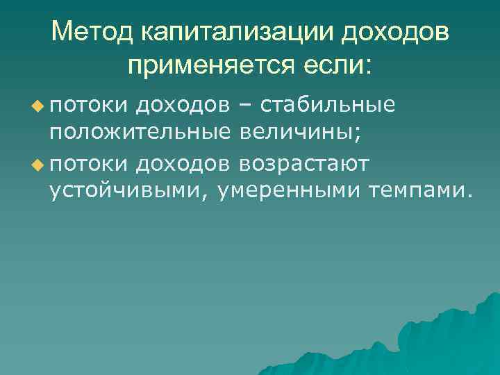 Метод капитализации доходов применяется если: u потоки доходов – стабильные положительные величины; u потоки