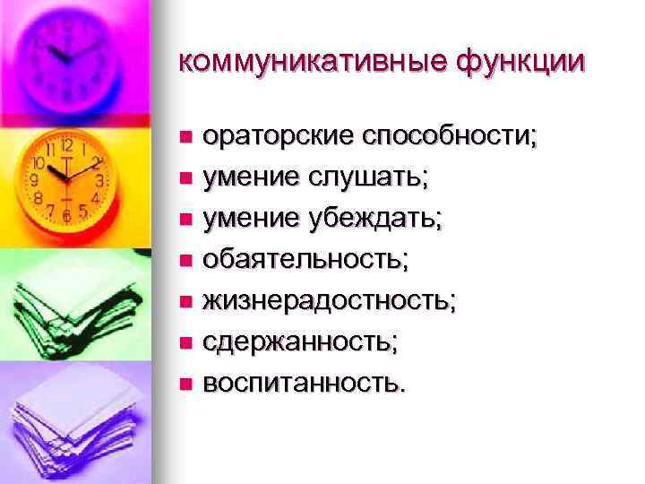 коммуникативные функции ораторские способности; n умение слушать; n умение убеждать; n обаятельность; n жизнерадостность;