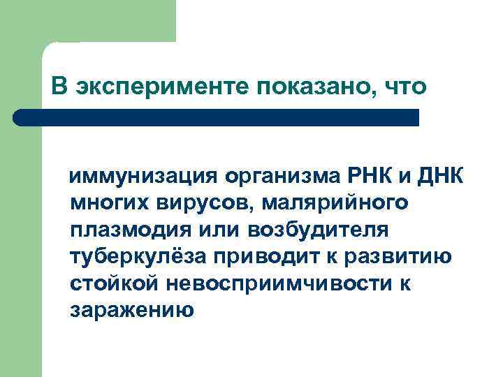 В эксперименте показано, что иммунизация организма РНК и ДНК многих вирусов, малярийного плазмодия или