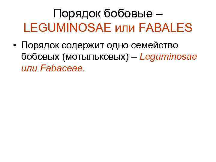 Порядок бобовые – LEGUMINOSAE или FABALES • Порядок содержит одно семейство бобовых (мотыльковых) –