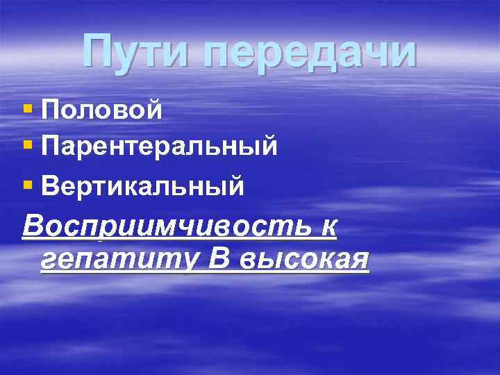 Пути передачи § Половой § Парентеральный § Вертикальный Восприимчивость к гепатиту В высокая 