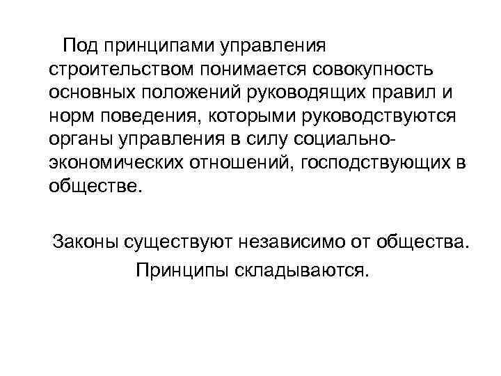 Под принципами управления строительством понимается совокупность основных положений руководящих правил и норм поведения, которыми