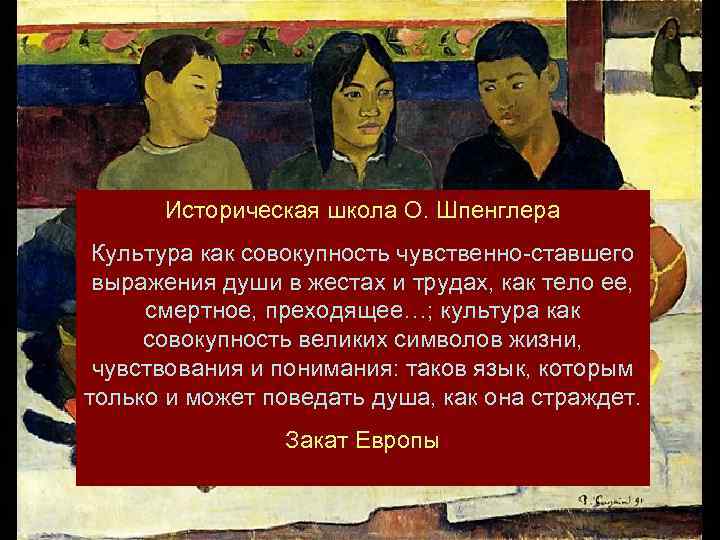Историческая школа О. Шпенглера Культура как совокупность чувственно-ставшего выражения души в жестах и трудах,