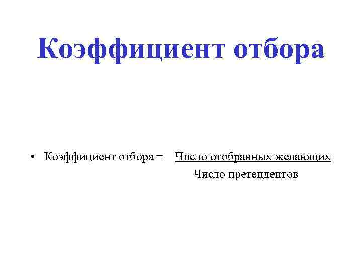 Коэффициент отбора • Коэффициент отбора = Число отобранных желающих Число претендентов 