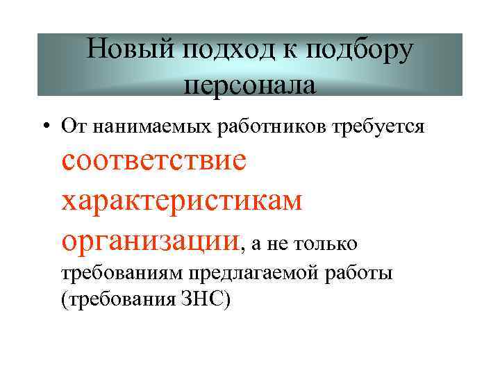 Новый подход к подбору персонала • От нанимаемых работников требуется соответствие характеристикам организации, а