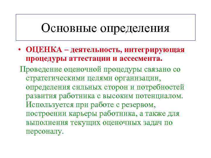Основные определения • ОЦЕНКА – деятельность, интегрирующая процедуры аттестации и ассесмента. Проведение оценочной процедуры