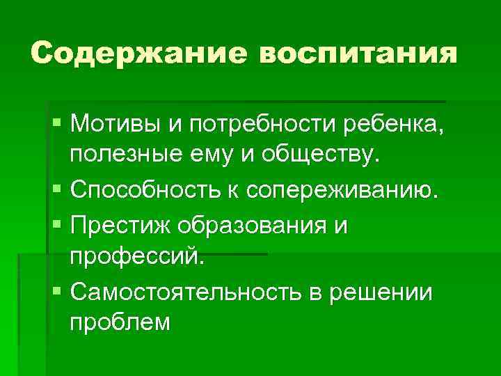 Содержание воспитания § Мотивы и потребности ребенка, полезные ему и обществу. § Способность к