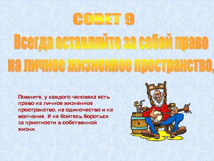 Помните, у каждого человека есть право на личное жизненное пространство, на одиночество и на