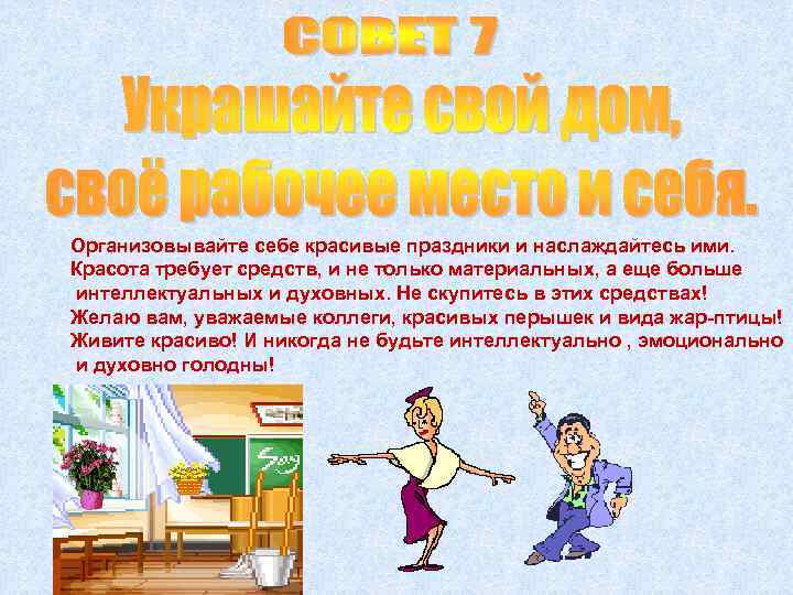 Организовывайте себе красивые праздники и наслаждайтесь ими. Красота требует средств, и не только материальных,