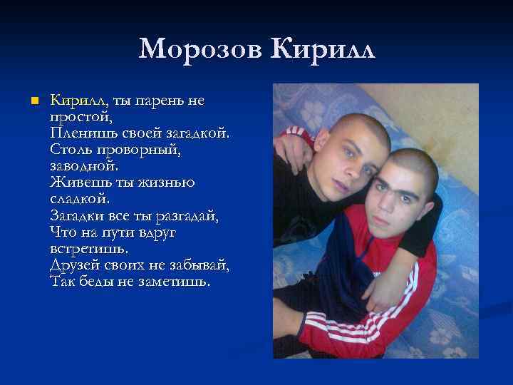 Морозов Кирилл n Кирилл, ты парень не простой, Пленишь своей загадкой. Столь проворный, заводной.