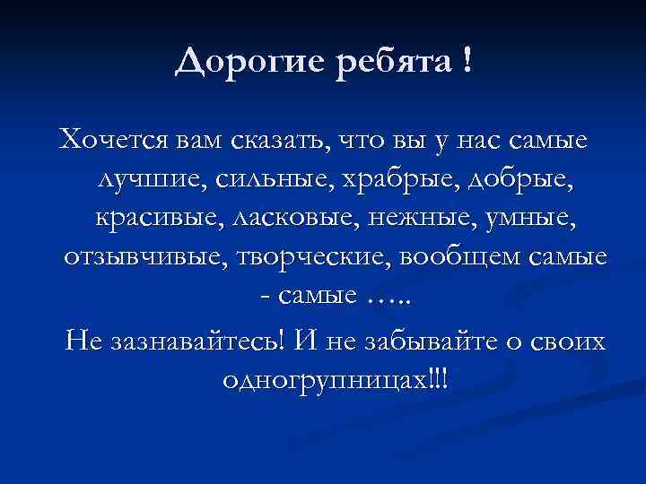 Дорогие ребята ! Хочется вам сказать, что вы у нас самые лучшие, сильные, храбрые,