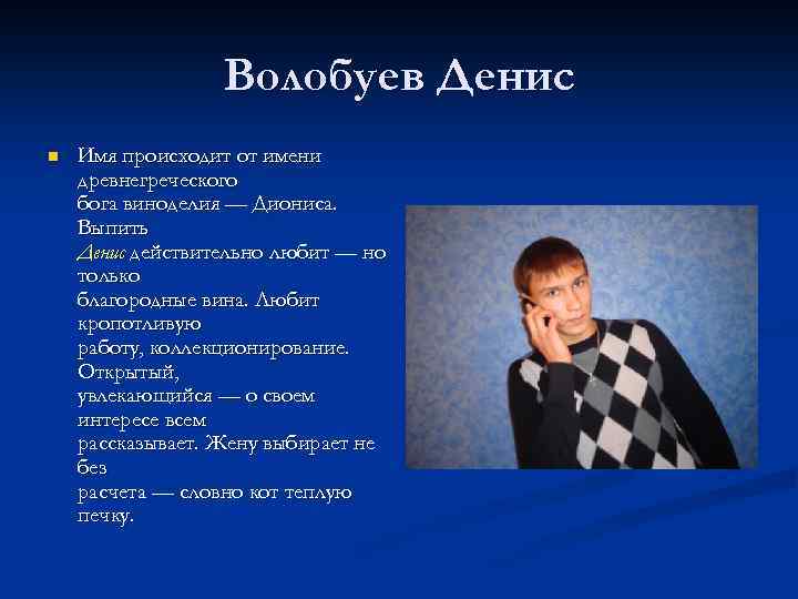 Волобуев Денис n Имя происходит от имени древнегреческого бога виноделия — Диониса. Выпить Денис