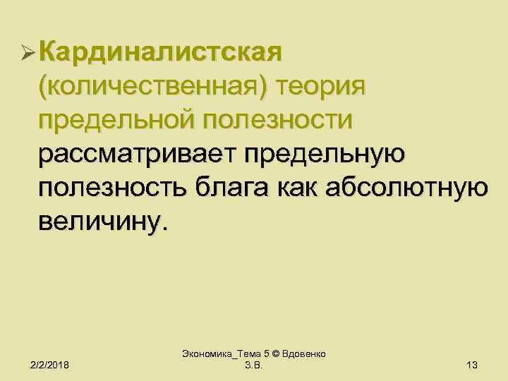 Ø Кардиналистская (количественная) теория предельной полезности рассматривает предельную полезность блага как абсолютную величину. 2/2/2018