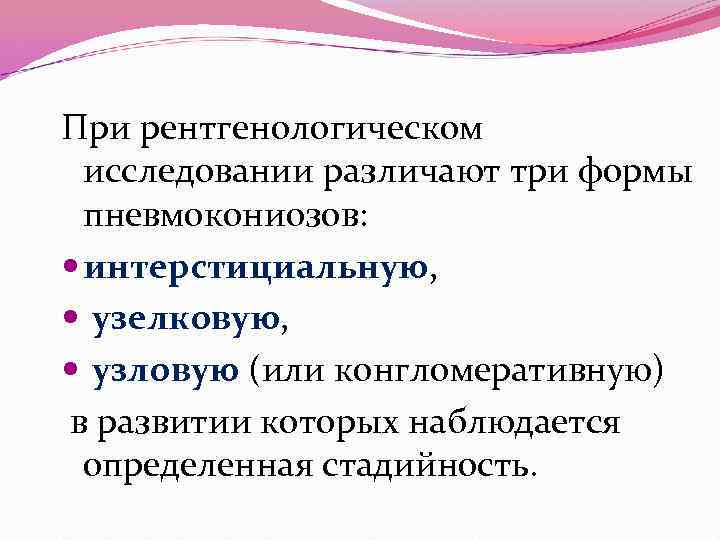 При рентгенологическом исследовании различают три формы пневмокониозов: интерстициальную, узелковую, узловую (или конгломеративную) в развитии