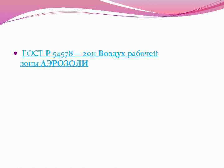  ГОСТ Р 54578— 2011 Воздух рабочей зоны АЭРОЗОЛИ 