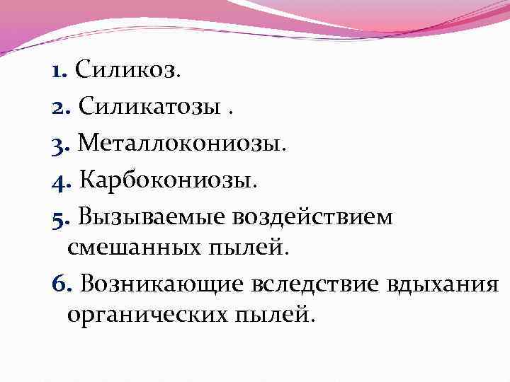 1. Силикоз. 2. Силикатозы. 3. Металлокониозы. 4. Карбокониозы. 5. Вызываемые воздействием смешанных пылей. 6.