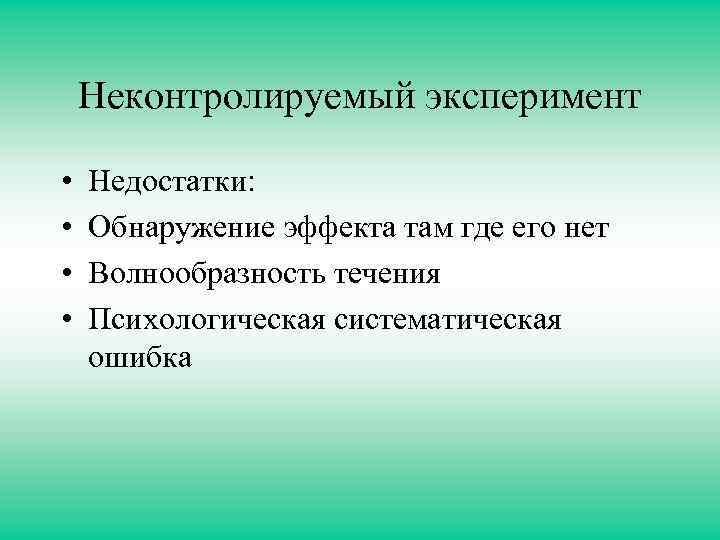 Неконтролируемый эксперимент • • Недостатки: Обнаружение эффекта там где его нет Волнообразность течения Психологическая