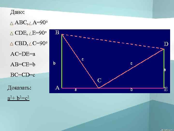 Дано: АВС, A=90 o СDE, E=90 o B CBD, C=90 o D AC=DE=a AB=CE=b