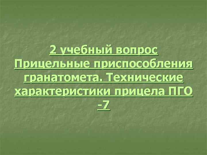 2 учебный вопрос Прицельные приспособления гранатомета. Технические характеристики прицела ПГО 7 