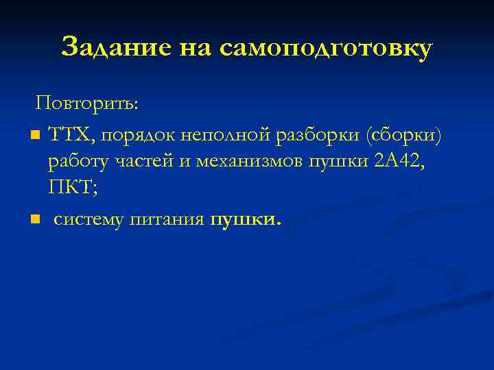 Задание на самоподготовку Повторить: n ТТХ, порядок неполной разборки (сборки) работу частей и механизмов