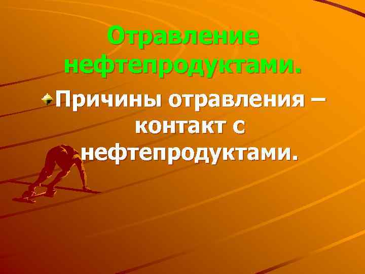 Отравление нефтепродуктами. Причины отравления – контакт с нефтепродуктами. 