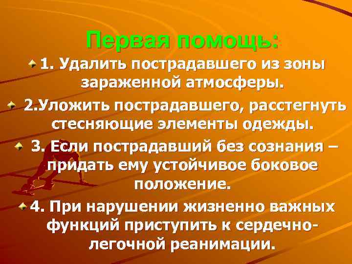 Первая помощь: 1. Удалить пострадавшего из зоны зараженной атмосферы. 2. Уложить пострадавшего, расстегнуть стесняющие