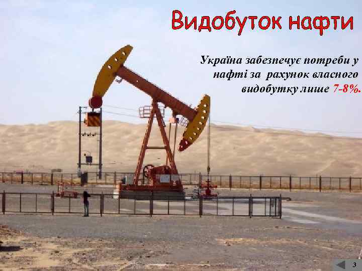 Україна забезпечує потреби у нафті за рахунок власного видобутку лише 7 -8%. 3 