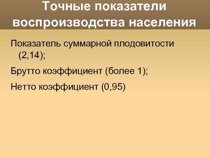 Точные показатели воспроизводства населения Показатель суммарной плодовитости (2, 14); Брутто коэффициент (более 1); Нетто