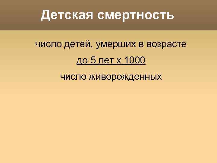 Детская смертность число детей, умерших в возрасте до 5 лет х 1000 число живорожденных