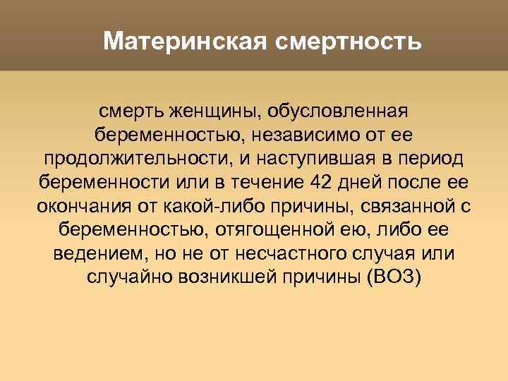 Материнская смертность смерть женщины, обусловленная беременностью, независимо от ее продолжительности, и наступившая в период