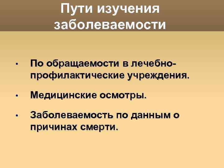 Пути изучения заболеваемости • По обращаемости в лечебнопрофилактические учреждения. • Медицинские осмотры. • Заболеваемость