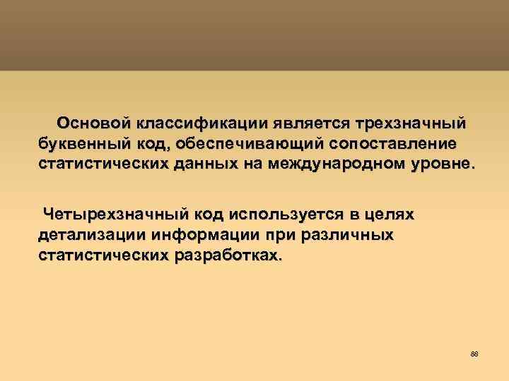  Основой классификации является трехзначный буквенный код, обеспечивающий сопоставление статистических данных на международном уровне.