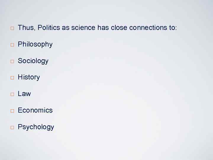 ¨ Thus, Politics as science has close connections to: ¨ Philosophy ¨ Sociology ¨